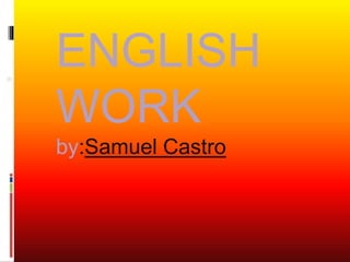 ▪
ENGLISH
WORK
by:Samuel Castro
 