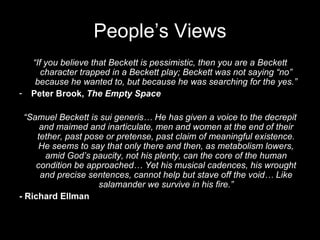 People’s Views
    “If you believe that Beckett is pessimistic, then you are a Beckett
       character trapped in a Becke...