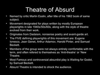 Theatre of Absurd
•   Named by critic Martin Esslin, after title of his 1962 book of same
    subject.
•   Movement design...