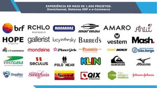 EXPERIÊNCIA EM MAIS DE 1.650 PROJETOS:
Omnichannel, Sistemas ERP e e-Commerce
 