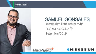 OBRIGADO!!!
SAMUELGONSALES
samuel@millennium.com.br
(11) 9.5417.0314
Setembro/2019
 