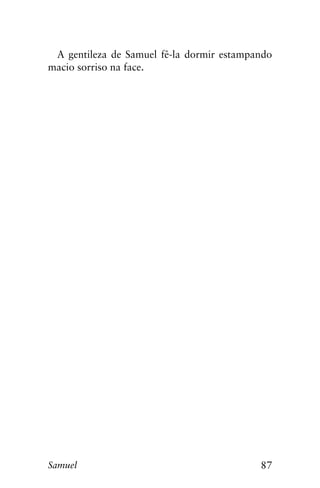 87Samuel
A gentileza de Samuel fê-la dormir estampando
macio sorriso na face.
 
