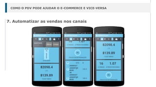 7. Automatizar as vendas nos canais
COMO O PDV PODE AJUDAR O E-COMMERCE E VICE-VERSA
 