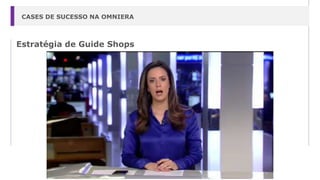 Estratégia de Guide Shops
CASES DE SUCESSO NA OMNIERA
 