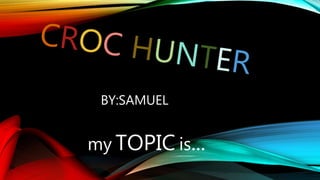 BY:SAMUEL
my TOPIC is...
 