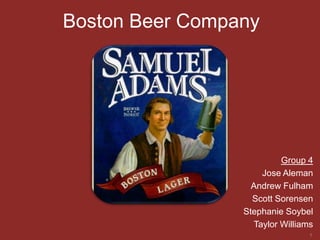 Boston Beer Company Group 4 Jose Aleman Andrew Fulham Scott Sorensen Stephanie Soybel Taylor Williams 1 