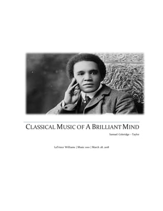 CLASSICAL MUSIC OF A BRILLIANT MIND
Samuel Coleridge - Taylor
LaTriece Williams | Music 1010 | March 28, 2018
 