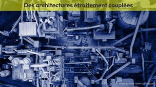 .14
LA
DUCK
CONF
BY
OCTO
TECHNOLOGY
©
2024
-
All
rights
reserved
Photo by Ümit Yıldırım on Unsplash
Des architectures étroitement couplées
 
