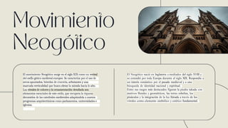 El movimiento Neogótico surge en el siglo XIX como un revival
del estÉo gótico medieval europeo Se caracteriza por el uso de
arcos apuntados, bóvedas de crucería, arbotantes y una
marcada verticalidad que busca elevar la mirada hacia lo alto.
Los vitrales de colores y la ornamentaciõn detallada son
elementos esenciales de este estilo, que recupera la riqueza
decorativa de las catedrales medievales adaptándola a nuevos
programas arquitectónicos como parlamentos, universidades e
iglesias.
El Neogótico nació en Inglaterra a mediados del siglo XVIII y
se extendió por toda Europa durante el siglo XIX. Respondía a
un interés romántico por el pasado medieval y a una
búsqueda de identidad nacional y espiritual.
Entre sus rasgos más destacados figuran la piedra takada con
motivos florales y geométricos, las torres esbeltas, los
pináculos y la integración de la luz fútrada a través de los
vitrales como elemento simbólico y estético fundamental.
 