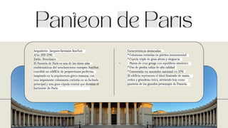 Arquitecto: Jacques-Germain Sou%ot
A?io: 1757-1790
Estilo: Neoclásico
El Panteón de París es una de las obras mãs
emblemáticas del neoclasicismo europeo. Sou%ot
concibiõ un ediflCio de proporciones perfectas,
inspirado en la arquitectura greco-romana, con
una imponente columnata corintia en su fachada
principal y una gran cúpula central que domina el
horizonte de París.
Características destacadas:
•Columnas corintias en pórtico monumental
• Cúpula triple de gran altura y elegancia
- Planta de cruz griega con equilibrio simétrico
•Uso de piedra caliza de alta calidad
• Conversión en mausoleo nacional en 1791
El edificio representa el ideal ilustrado de razón,
orden y grandeza cívica, sirviendo hoy como
panteón de los grandes personajes de Francia.
 