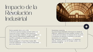 Nuevos materiales: hierro, acero y vidrío
La Revolución Industrial introdujo materiales inéditos en la
construcción. El hierro fundido y el acero pemitieron
estructuras más ligeras, resistentes y de mayor envergadura. El
vidrio, producido industrialmente, posibilitó grandes
superfícies acristaladas que transformaron la relación entre
interior y exterior.
Ejemplo paradigmãtico: el Crystal Palace (Londres, 1851),
construido íntegramente en hierro y vidrío por Joseph Paxton
para la Gran Exposición.
Innovaciones constmctivas
Las nuevas técnicas industriales revolucionaron los métodos de
edificación: prefabricación de piezas metálicas, montaje en obra
y cãlculo estructural moderno. Las estaciones de tren, los puentes
y los pabellones de exposición se convírtieron en los nuevos
monumentos de la era industrial.
Estas innovaciones sentaron las bases de la arquitectura
moderna, anticipando el uso del hormigón armado y los
rascacielos del siglo XX.
 