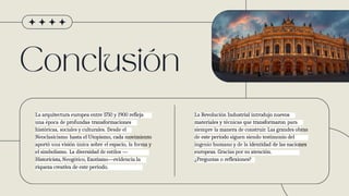 La arquitectura europea entre 1750 y 1900 refleja
una época de profundas transformaciones
históricas, sociales y culturales. Desde el
Neoclasicismo hasta el Utopismo, cada movimiento
aportó una visión única sobre el espacio, la forma y
el simbolismo. La diversidad de estilos —
Historicista, Neogótico, Exotismo—evidencia la
riqueza creativa de este periodo.
La Revolución Industrial introdujo nuevos
materiales y técnicas que transformaron para
siempre la manera de construir. Las grandes obras
de este período siguen siendo testimonio del
ingenio humano y de la identidad de las naciones
europeas. Gracias por su atención.
¿Preguntas o reflexiones?
 