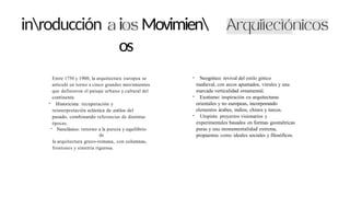 inroducción i Movimien
os
Entre 1750 y 1900, la arquitectura europea se
articuló en torno a cinco grandes movimientos
que definieron el paisaje urbano y cultural del
continente.
- Historicista: recuperación y
reinterpretación ecléctica de estilos del
pasado, combinando referencias de distintas
épocas.
- Neoclásico: retorno a la pureza y equilibrio
de
la arquitectura greco-romana, con columnas,
frontones y simetría rigurosa.
- Neogótico: revival del estilo gótico
medieval, con arcos apuntados, vitrales y una
marcada verticalidad ornamental.
- Exotismo: inspiración en arquitecturas
orientales y no europeas, incorporando
elementos árabes, indios, chinos y turcos.
- Utopista: proyectos visionarios y
experimentales basados en formas geométricas
puras y una monumentalidad extrema,
propuestos como ideales sociales y filosóficos.
 