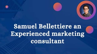 Samuel Bellettiere an
Experienced marketing
consultant
 
