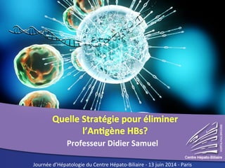 Professeur Didier Samuel 
Journée d’Hépatologie du Centre Hépato-Biliaire - 13 juin 2014 - Paris 
 