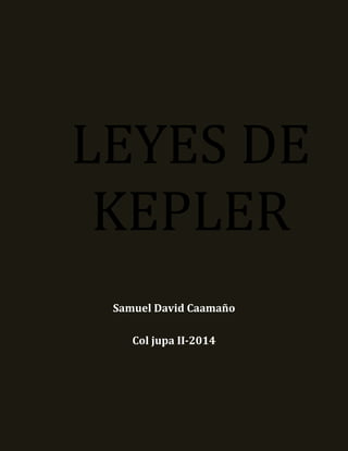 Samuel David Caamaño
Col jupa II-2014
LEYES DE
KEPLER
 