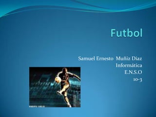 Samuel Ernesto Muñiz Díaz
Informática
E.N.S.O
10-3
 