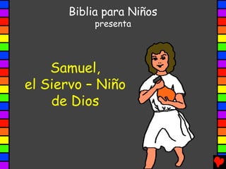 Biblia para Niños
           presenta




    Samuel,
el Siervo – Niño
    de Dios
 