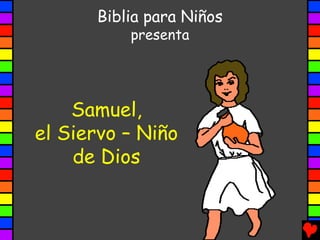 Biblia para Niños
          presenta




    Samuel,
el Siervo – Niño
    de Dios
 