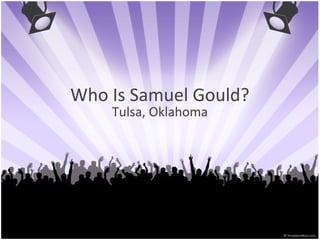 Who Is Samuel Gould?
Tulsa, Oklahoma

 