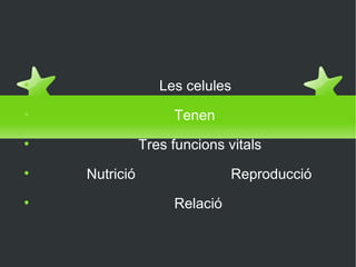 Les tres funcions vitals Les celules Tenen Tres funcions vitals Nutrició  Reproducció  Relació 