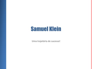 Samuel Klein Uma trajetória de sucesso! 