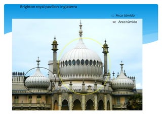Arco túmido
Arco túmido
Brighton royal pavilion inglaterra
 