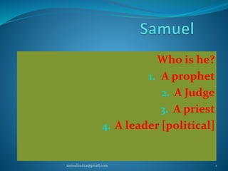 Who is he?
1. A prophet
2. A Judge
3. A priest
4. A leader [political]
samudzudza@gmail.com 1
 