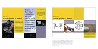 “Because of
                                                                                                                  The concept I am proposing is all to do
                                                                                                                                 with the

                                                                                                                          number eight
                                                                               the fruitful                       and the Chinese beliefs associated with
                                                                                                                  the number. In Chinese culture, certain
                                                                                                                    numbers are believed by some to be

                                                                               associations                       auspicious or inauspicious based on the
                                                                                                                   Chinese word that the number sounds
                                                                                                                   similar to. In Chinese the word for ‘8’ is


                                                                               with the
                                                                                                                                associated with

     Bentley Concept                                                                                                         prosperity                            Bentley Concept
                                                                                                                                and
     Subtle Symbols of Wealth                                                  number eight,                                  wealth.                              Subtle Symbols of Wealth
                                     I propose to incorporate the Chinese
                                                                               many Chinese                                                                                                                          The introduction of an 8th presents consum-
                                                                                                                                                                                                                     ers with the ultimate driving experience. It’s
                                                                                                                                                                                                                                                                                                                 ‘Stitch in 8’s’ is probably the most subtle but e ec-
                                                                                                                                                                                                                                                                                                                 tive design out of the lot. Within the embroidery of

                                                                               citizens make
                                     associations with the number ‘8’ into                                                                                                                                           the lucky gear and when in it you are driving                                               the vehicle there is a gap after every 8th stitch.
                                      speci c design aspects of a Bentley,                                                                                                                                           at a level above everyone else. It’s a gear that                                            Passengers will notice such detail and automati-
                                              therefore creating a                                                                                                                                                   only the high-end consumers can a ord.                                                      cally realise the wealth of their friend/colleague.

                                          cultural                             an e ort to
                                        connection
                                   between the consumer and the product.
                                    The design features will be as subtle as
                                                                               pluck up items
                                                                               that bear its
                                       having the stitching in sets of 8 or
                                    displaying only 8 switches/control but-
                                    tons on the dashboard. These features
                                    may mean nothing to any other culture
                                     but for the Chinese they act as subtle
                                   symbols of wealth which is a key market-
                                        ing aspect of the Bentley brand.
                                                                               likeness.”                                                                        On the main control panel there is a selection of
                                                                                                                                                                 8 radio stations that only Bentley has access to.
                                                                                                                                                                                                                                                                        Again I am incorporating the number 8
                                                                                                                                                                                                                                                                        into the spokes of the alloys.

                                                                                                                                                                                                                                                                                                                In China you have to pay extra to have the number 8 in your
                                                                                                                                                                                                                                                                                                                phone number or license plate, and this is the same policy for
     A telephone number with                                                    A man in Hangzhou o ered                                                                                                                                                                                                        these design details. So whoever has such design details in their
                                                                                                                                                                                                                                                                                                                Bentley is seen as someone where money is no object, some-
     all digits being eights was                                                to sell his license plate read-                                                                                                                                                                                                 one of immense wealth.

     sold for USD $270,723 in                                                  ing A88888 for RMB 1.12 mil-                                                                                                                                                                                                     You can cut the number 8 in half vertically or horizontally, and
                                                                                                                                                                                                                                                                                                                both halves mirror themselves perfectly. Perfect symmetry
     Chengdu, China.                                                           lion (roughly $164,000 USD).                                                                                                                                                                                                     lends itself to perfect balance. In Chinese Astrology, perfect
                                                                                                                                                                                                                                                                                                                balance is considered the ideal.




                                                                                                                                                                In China, the word for ‘8’ is assocated with wealth and prosperity;
                                                                                                                                                                two words that are heavily embodied within the brand Bentley. The
                                                                                                                                                                concept plays on this Chinese perception of the number ‘8’ by
                                                                                                                                                                incorporating the idea into delicate features of the cars design. For
                                                                                                                                                                example, within the embroidery of the car there would be a gap
                                                                                                                                                                after every 8th stitch.
56                                                                                                                                                                                                                                                                                                                                                                            57
 