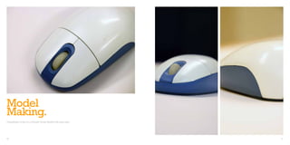 Model
Making.
Polyurethane model of a computer mouse finished with spray paint.




66                                                                  67
 