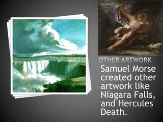 Samuel Morse
created other
artwork like
Niagara Falls,
and Hercules
Death.
 