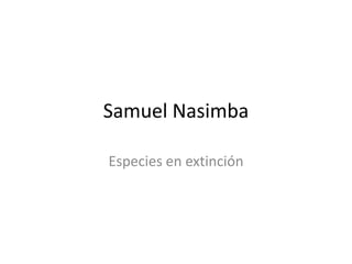 Samuel Nasimba
Especies en extinción

 