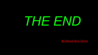 THE END
By:Samuel Deus García
 