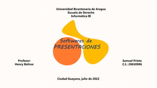 Universidad Bicentenaria de Aragua
Escuela de Derecho
Informática III
Ciudad Guayana, julio de 2022
Samuel Prieto
C.I.: 28650986
Profesor:
Henry Bolívar
Softwares de
PRESENTACIONES
 