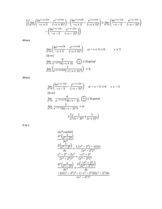 1
2
( lim
𝑏→∞
(
𝑏𝑒(−𝑠+3) 𝑏
−𝑠 + 3
−
𝑒(−𝑠+3) 𝑏
(−𝑠 + 3)2
) − (
0𝑒(−𝑠+3)0
−𝑠 + 3
−
𝑒(−𝑠+3)0
(−𝑠 + 3)2
) + lim
𝑏→∞
(
𝑏𝑒(−𝑠−3) 𝑏
−𝑠 − 3
−
𝑒(−𝑠−3) 𝑏
(−𝑠 − 3)2
)
− (
0𝑒(−𝑠−3)0
−𝑠 − 3
−
𝑒(−𝑠−3)0
(−𝑠 − 3)2
))
Ahora
lim
𝑏→∞
(
𝑏𝑒(−𝑠+3) 𝑏
−𝑠 + 3
−
𝑒(−𝑠+3) 𝑏
(−𝑠 + 3)2
) 𝑠𝑖 − 𝑠 + 3 < 0 𝑠 > 3
(0.∞)
lim
𝑏→∞
𝑏
𝑒—𝑠+3 𝑏(−𝑠 + 3)
(
∞
∞
) 𝐿`𝐻𝑜𝑝𝑖𝑡𝑎𝑙
lim
𝑏→∞
(
1
𝑒−(−𝑠+3) 𝑏(−(−𝑠+ 3)2)
) = 0
Ahora
lim
𝑏→∞
(
𝑏𝑒(−𝑠−3) 𝑏
−𝑠 − 3
−
𝑒(−𝑠−3) 𝑏
(−𝑠 − 3)2
) 𝑠𝑖 − 𝑠 − 3 < 0 𝑠 > −3
(0.∞)
lim
𝑏→∞
𝑏
𝑒—(−𝑠−3)
𝑏(−𝑠− 3)
(
∞
∞
) 𝐿`𝐻𝑜𝑝𝑖𝑡𝑎𝑙
lim
𝑏→∞
1
𝑒—𝑠−3 𝑏((−𝑠 − 3)2)
= 0
3
1
2
(
1
( 𝑠 − 3)2 +
1
( 𝑠 + 3)2
)
2-)a-)
𝐿{ 𝑡2 𝑐𝑜𝑠ℎ2𝑡}
𝜕2 (
𝑠
𝑠2 − 22)
𝜕𝑠2
𝜕 (
𝑠
𝑠2 − 22)
𝜕𝑠
=
1.( 𝑠2 − 22) − 𝑠(2𝑠)
( 𝑠2 − 22)2
𝑠2 − 22 − 2𝑠2
( 𝑠2 − 22)2 =
−𝑠2 − 22
( 𝑠2 − 22)2
𝜕2 (
𝑠
𝑠2 − 22)
𝜕𝑠2 =
𝜕 (
−𝑠2 − 22
( 𝑠2 − 22)2)
𝜕𝑠
−2𝑠( 𝑠2 − 22)2 − (−𝑠2 − 22)2( 𝑠2 − 22)2𝑠
( 𝑠2 − 22)4
 