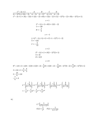 𝑠2 − 2𝑠 + 2
( 𝑠 − 1)2( 𝑠+ 1)( 𝑠 − 2)
=
𝐴
( 𝑠 − 1)
+
𝐵
( 𝑠 − 1)2 +
𝐶
( 𝑠 + 1)
+
𝐷
( 𝑠 − 2)
𝑠2 − 2𝑠 + 2 = 𝐴( 𝑠− 1)( 𝑠 + 1)( 𝑠 − 2) + 𝐵( 𝑠 + 1)( 𝑠 − 2) + 𝐶( 𝑠 − 1)2( 𝑠 − 2) + 𝐷( 𝑠 − 1)2(𝑠+ 1)
𝑠 = 1
12 − 2.1 + 2 = 𝐵(1 + 1)(1 − 2)
1 = −2𝐵
𝐵 = −
1
2
𝑠 = −1
(−1)2 − 2.(−1) + 2 = 𝐶(−1 − 1)2(−1 − 2)
5 = −12𝐶
𝐶 = −
5
12
𝑠 = 2
22 − 2.2 + 2 = 𝐷(2 − 1)2(2+ 1)
4 = 3𝐶
𝐷 = 4/3
𝑠 = 0
02 − 2.0 + 2 = 𝐴(0 − 1)(0 + 1)(0 − 2) −
1
2
(0 + 1)(0 − 2) −
5
12
(0 − 1)2(0 − 2) +
4
3
(0 − 1)2(0+ 1)
2 = 2𝐴 + 1 +
5
6
+
4
3
2 −
19
6
= 2𝐴
−
7
6
= 𝐴
𝐿−1 {
−
7
6
( 𝑠 − 1)
}+ 𝐿−1 {
−
1
2
( 𝑠 − 1)2}+ 𝐿−1 {
−
1
2
( 𝑠 + 1)
} + 𝐿−1 {
4
3
( 𝑠− 2)
}
= −
7
6
𝑒 𝑡 −
1
2
𝑡𝑒 𝑡 −
1
2
𝑒−𝑡 +
4
3
𝑒2𝑡
4-)
𝐿−1 {
1
𝑠3( 𝑠+ 1)2
}
𝐺( 𝑠) =
1
𝑠3 𝐹( 𝑠) =
1
( 𝑠 + 1)2
 