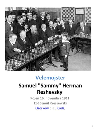 Velemojster Samuel &quot;Sammy&quot; Herman Reshevsky  Rojen 16. novembra 1911  kot Szmul Rzeszewski Ozorków  blizu  Łódź , 