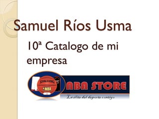 Samuel Ríos Usma
10ª Catalogo de mi
empresa
 