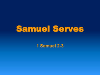 Samuel Serves
1 Samuel 2-3
 