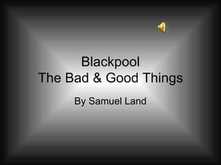 Blackpool The Bad & Good Things By Samuel Land 