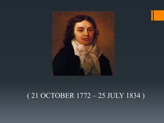 ( 21 OCTOBER 1772 – 25 JULY 1834 )
 
