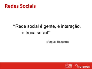 “Rede social é gente, é interação,
é troca social”
Redes Sociais
(Raquel Recuero)
 