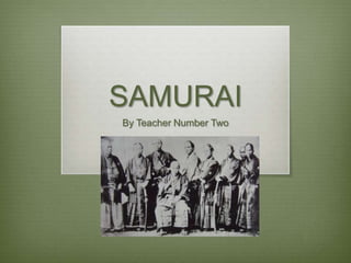 SAMURAI
By Teacher Number Two
 