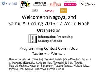 Welcome to Nagoya, and
SamurAI Coding 2016-17 World Final!
Organized by
Programming Contest Committee
Together with Volunt...