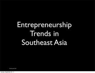 Entrepreneurship
                                      Trends in
                                   Southeast Asia


               Cinemacraft 2011


Sunday, September 25, 11
 