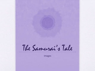 The Samurai’s Tale
       Images
 