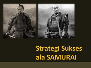Strategi Sukses
ala SAMURAI
 