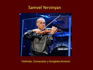 Violinista, Compositor y Arreglista Armenio
Samvel Yervinyan
 