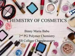 CHEMISTRY OF COSMETICS
Binny Maria Babu
2nd PG Polymer Chemistry
SB College Changanassery
 