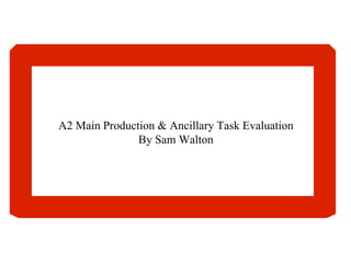 A2 Main Production & Ancillary Task Evaluation By Sam Walton 